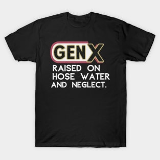 GEN X raised on hose water and neglect T-Shirt